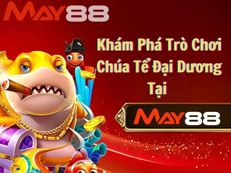 Khám Phá Trò Chơi Chúa Tể Đại Dương Tại May88