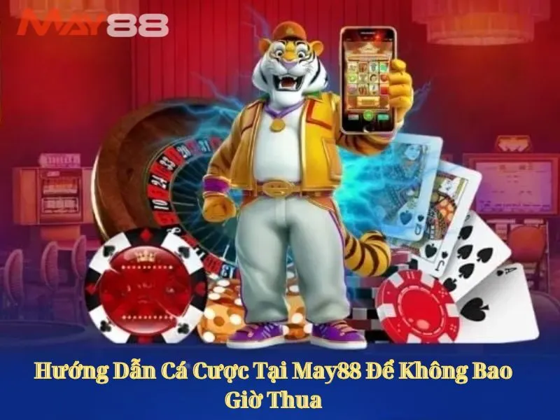 Hướng Dẫn Cá Cược Tại May88 Để Không Bao Giờ Thua
